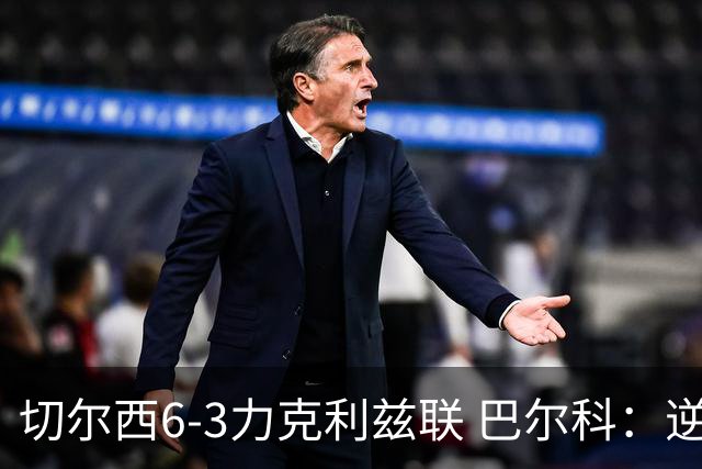 切尔西6-3力克利兹联 巴尔科：逆转令人难以置信